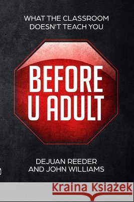 Before U Adult: What The Classroom Doesn't Teach You Williams, John A., Cox, Jeffrey J., Reeder, Dejuan A. 9798675392407