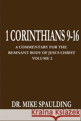 1 Corinthians 9-16: A Commentary For The Remnant Body of Jesus Christ Volume 2 Spaulding, Mike 9798675416431