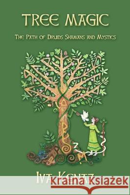 Tree Magic: The Path of Druids, Shamans, and Mystics Iva Kenaz   9798675677290 Independently Published