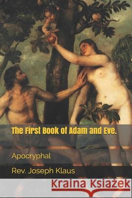 The First Book of Adam and Eve. Klaus Rev. Joseph Klaus 9798675743667 Independently published