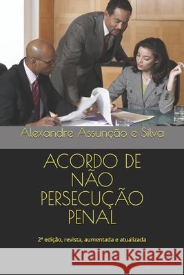 Acordo de Não Persecução Penal Assunção E. Silva, Alexandre 9798675856145 Independently published