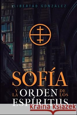 Sofía: La Orden de los Espíritus González, Libertad 9798675859900