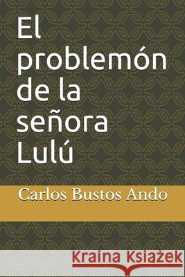 El problemón de la señora Lulú Carlos Bustos Ando 9798675964246