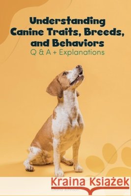 Understanding Canine Traits, Breeds, and Behaviors Q & A + Explanations Johnson, Diana 9798675987559 Independently Published