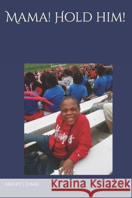 Mama! Hold Him!: Not the End, Only the Beginning Ashley J Jones   9798676034450