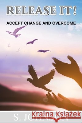 Release It!: Accept Change and Overcome Johnson, S. 9798676052133 Independently Published