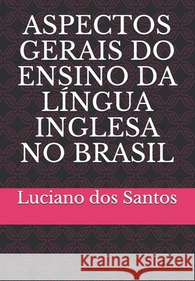 Aspectos Gerais Do Ensino Da Língua Inglesa No Brasil Santos, Luciano Dos 9798676165567 Independently Published