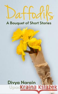 Daffodils: A Bouquet of Short Stories Divya Narain Upadhyaya 9798676204617 Independently Published