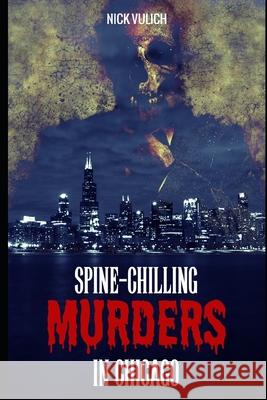 Spine-Chilling Murders in Chicago Nick Vulich 9798676233976