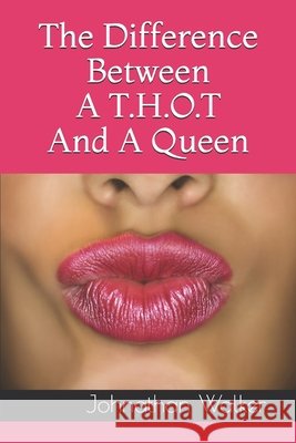 The Difference Between A T.H.O.T And A Queen Johnathan Walker 9798676255435 Independently Published