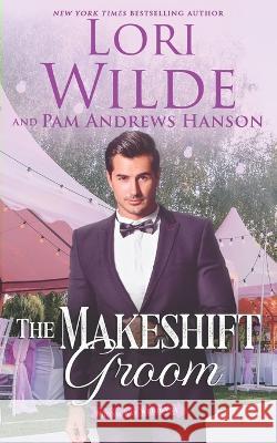 The Makeshift Groom Pam Andrews Hanson Lori Wilde  9798676316792 Independently Published