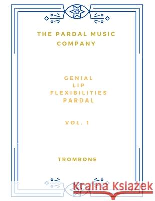 Genial Lip Flexibilities Pardal Vol. 1: Trombone Jose Lopez Perez Pardal, Jose Pardal Merza, Pardal Music Company Pardal 9798676348113