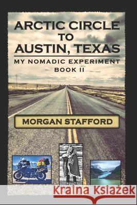 Arctic Circle to Austin, Texas: My Nomadic Experiment / BOOK II Stafford, Morgan 9798676471514