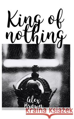 King of Nothing Alex Brown 9798676682361