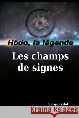Les champs de signes: La légende de Hôdo Jadot, Serge 9798676751562