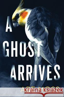 A Ghost Arrives Abe Moss   9798676875008 Independently Published