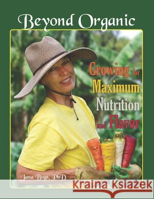 Beyond Organic: Growing for Maximum Nutrition and Flavor Kennedy, Frederick, Bogs, Jana 9798676979072