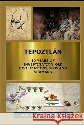 Tepoztlán 10 Years of Investigation Old Civilizations, UFOs and Shamans Gomez, Enrique, Benson, Elizabeth, Quezada, Victor Alejandro 9798676987039