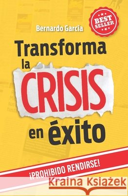 Transforma la Crisis en Éxito: ¡Prohibido Rendirse! García, Bernardo 9798676993788 Independently Published