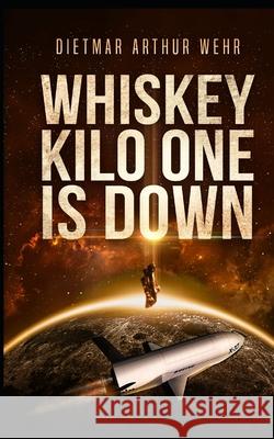 Whiskey Kilo One Is Down Dietmar Arthur Wehr   9798677006753
