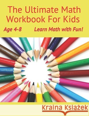The Ultimate Math Workbook for kids Age 4-8: Learn Math with Fun! Nielsen, John Willian 9798677208423