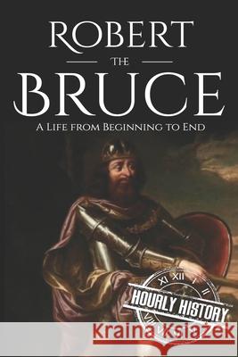 Robert the Bruce: A Life from Beginning to End History, Hourly 9798677488580 Independently published