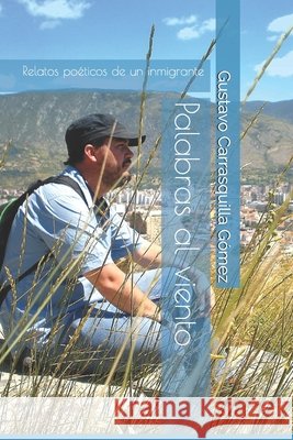 Palabras al viento: Relatos poéticos de un inmigrante Carrasquilla Gómez, Gustavo Alejandro 9798677582714