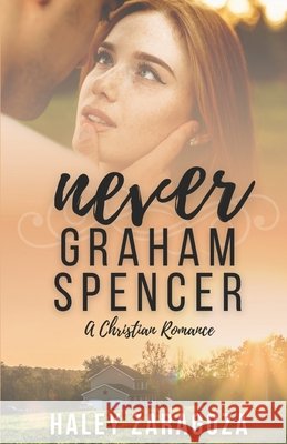 Never Graham Spencer: A Christian Romance Haley Zaragoza 9798677601446 Independently Published