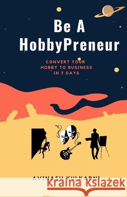 Be A HobbyPreneur: Convert Your Hobby to Business in 7 Days Kulkarni, Avinash 9798677608100