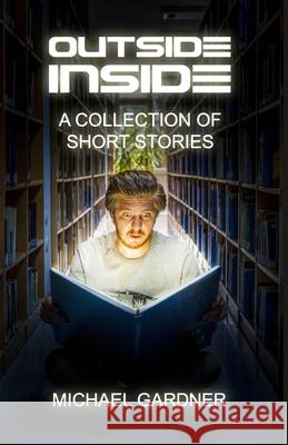 Outside Inside: A collection of short stories Michael Gardner   9798677695292 Independently Published