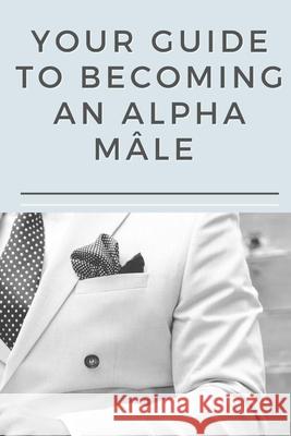 Your guide to becoming an Alpha Mâle: Successful coaching tips Wendy Trager, Neil Dowson White 9798677698170