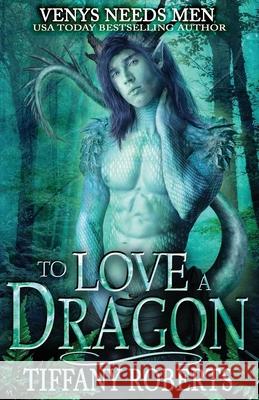 To Love a Dragon: Venys Needs Men Roberts, Tiffany 9798677902321 Independently published
