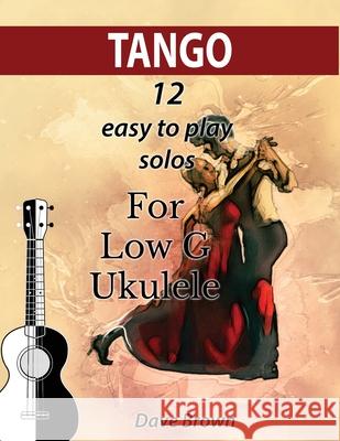 Tango: 12 easy to play solos for Low G Ukulele Dave Brown 9798678316134 Independently Published