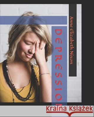 Depression: Be Gone ! Anne Elizabeth Nixon   9798678442857