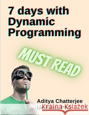 7 days with Dynamic Programming Ue Kiao, PhD, Aditya Chatterjee 9798678637253 Independently Published
