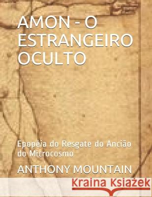 Amon - O Estrangeiro Oculto: Epopéia do Resgate do Ancião do Microcosmo Anthony Mountain 9798678658067