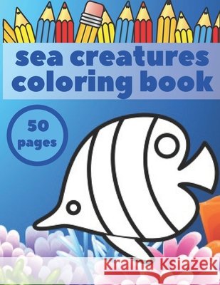Sea Creatures Coloring Book: Activity Book For Kids Ages 2-8 Misiu, Rafi 9798678789051