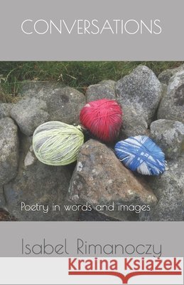 Conversations: Poetry in words and images Rimanoczy, Isabel 9798678850959 Independently Published