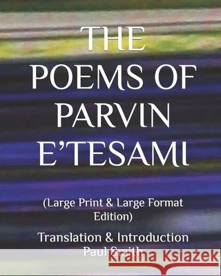 The Poems of Parvin E'Tesami: (Large Print & Large Format Edition) Paul Smith 9798678989291