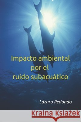Impacto ambiental por el ruido subacuático Lázaro Redondo 9798679140042