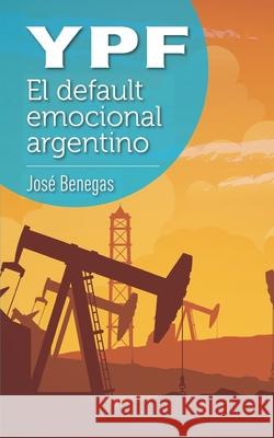 Ypf: el default emocional argentino Jose Benegas 9798679239838 Independently Published