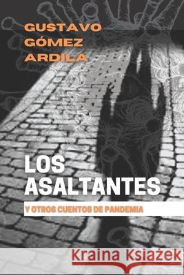 Los Asaltantes: y otros cuentos de pandemia Gomez Ardila, Gustavo 9798679622395