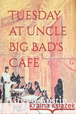 Tuesday at Uncle Big Bad's Cafe austin gregg austin 9798679717534