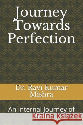 Journey Towards Perfection: An Internal Journey of Self Mishra, Dr Ravi Kumar, Mishra, Ravi Kumar 9798679734852