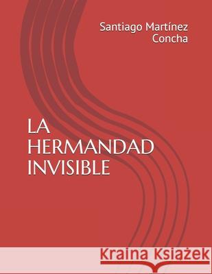 La Hermandad Invisible Santiago Martínez Concha 9798679851580