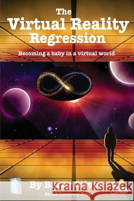 The Virtual Reality Regression: Becoming a baby in a virtual world Barry Oliver, Michael Bent, Rosalie Bent 9798680091906