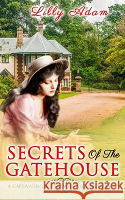 Secrets of the Gatehouse: a captivating, bittersweet, Victorian saga Lilly Adam 9798680205839 Independently Published