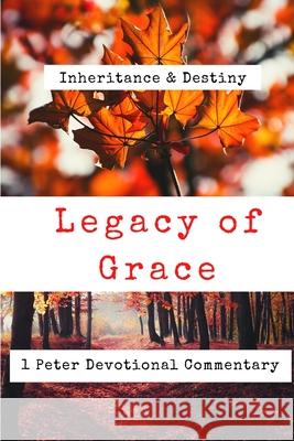 Legacy of Grace: 1 Peter Devotional Commentary Law, Vincent 9798680373620