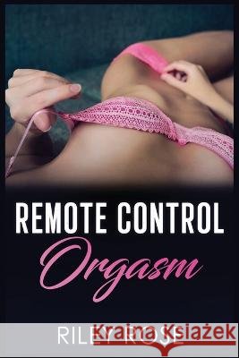 Remote Control Orgasm Riley Rose   9798680382431