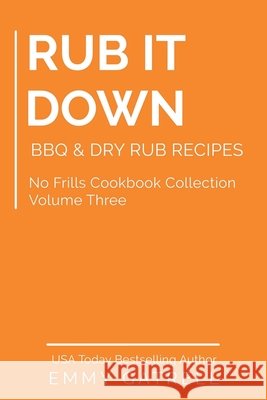 Rub it Down: BBQ & Dry Rub Recipes Gatrell, Emmy 9798680516850